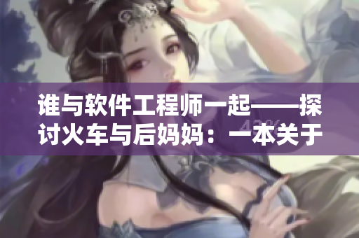 谁与软件工程师一起——探讨火车与后妈妈：一本关于软件工程师的网络书籍