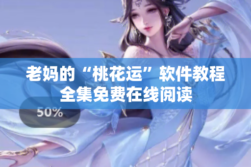 老妈的“桃花运”软件教程全集免费在线阅读