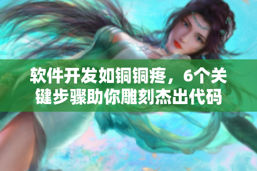 软件开发如铜铜疼，6个关键步骤助你雕刻杰出代码