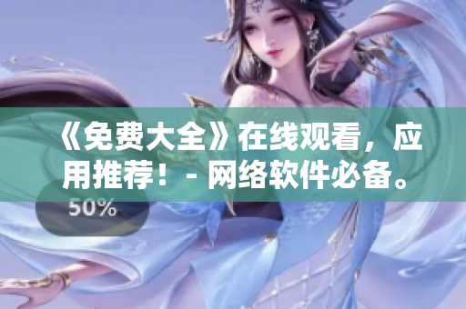 《免费大全》在线观看，应用推荐！- 网络软件必备。