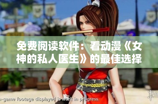 免费阅读软件：看动漫《女神的私人医生》的最佳选择