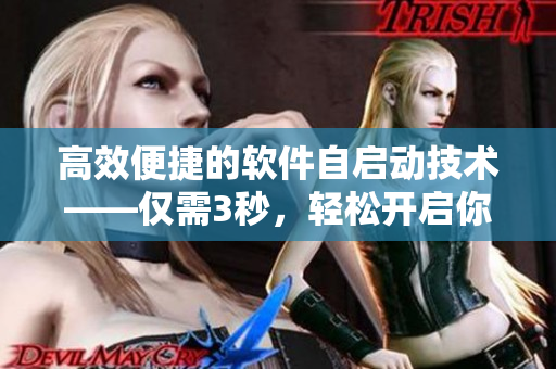 高效便捷的软件自启动技术——仅需3秒，轻松开启你的电脑应用