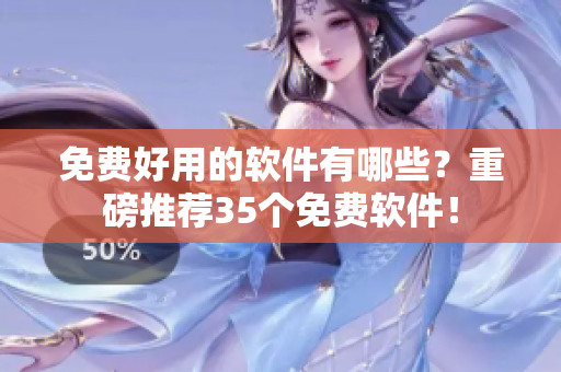 免费好用的软件有哪些？重磅推荐35个免费软件！