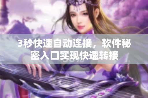 3秒快速自动连接，软件秘密入口实现快速转接