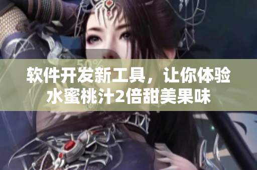 软件开发新工具，让你体验水蜜桃汁2倍甜美果味