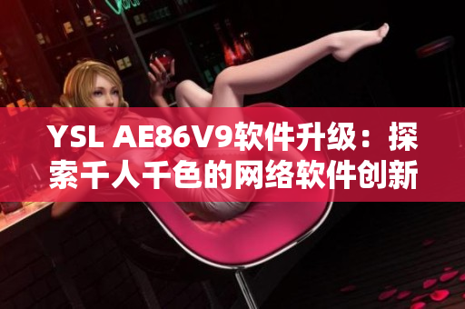YSL AE86V9软件升级：探索千人千色的网络软件创新