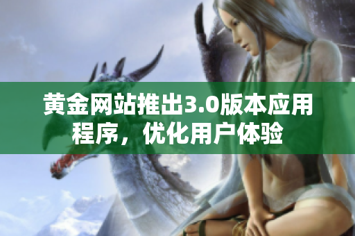黄金网站推出3.0版本应用程序，优化用户体验