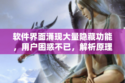 软件界面涌现大量隐藏功能，用户困惑不已，解析原理揭秘