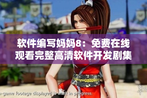 软件编写妈妈8：免费在线观看完整高清软件开发剧集