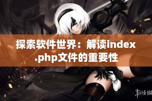 探索软件世界：解读index.php文件的重要性