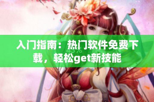 入门指南：热门软件免费下载，轻松get新技能