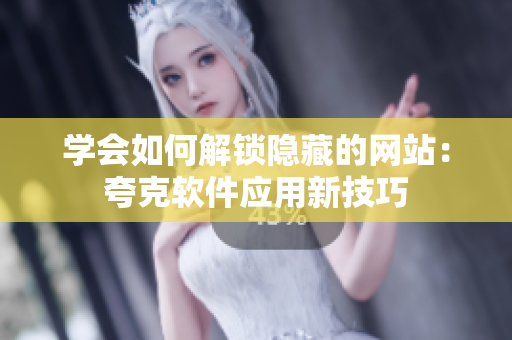 学会如何解锁隐藏的网站：夸克软件应用新技巧