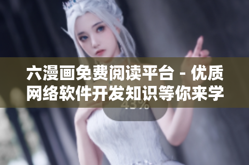 六漫画免费阅读平台 - 优质网络软件开发知识等你来学习！