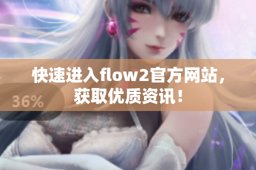 快速进入flow2官方网站，获取优质资讯！