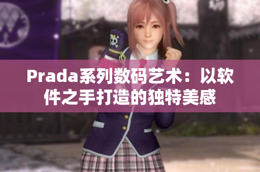 Prada系列数码艺术：以软件之手打造的独特美感