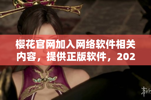 樱花官网加入网络软件相关内容，提供正版软件，2023新版入口发布