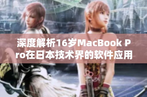 深度解析16岁MacBook Pro在日本技术界的软件应用现状