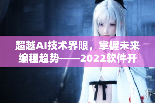 超越AI技术界限，掌握未来编程趋势——2022软件开发者盛会