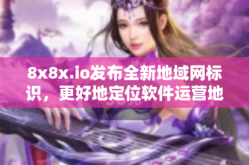 8x8x.io发布全新地域网标识，更好地定位软件运营地区