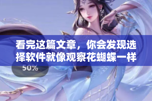 看完这篇文章，你会发现选择软件就像观察花蝴蝶一样有技巧