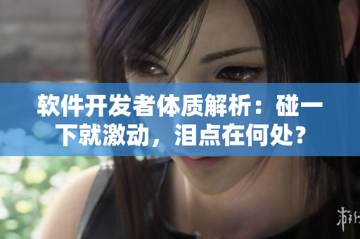 软件开发者体质解析：碰一下就激动，泪点在何处？