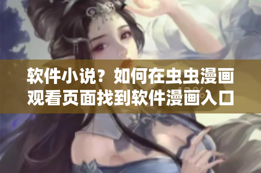 软件小说？如何在虫虫漫画观看页面找到软件漫画入口