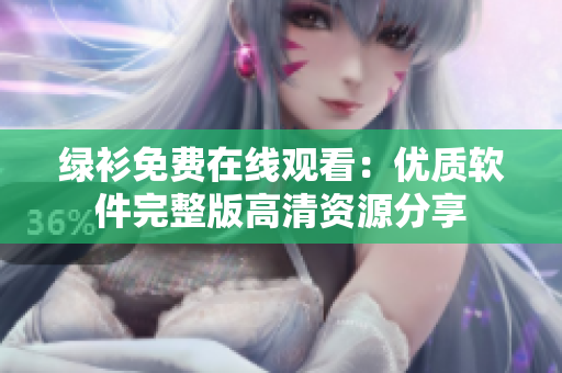 绿衫免费在线观看：优质软件完整版高清资源分享