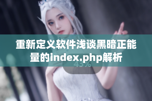 重新定义软件浅谈黑暗正能量的index.php解析
