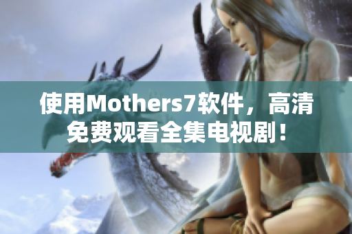 使用Mothers7软件，高清免费观看全集电视剧！