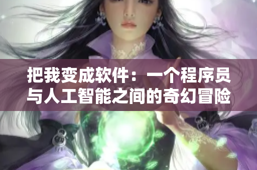 把我变成软件：一个程序员与人工智能之间的奇幻冒险