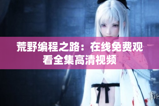 荒野编程之路：在线免费观看全集高清视频