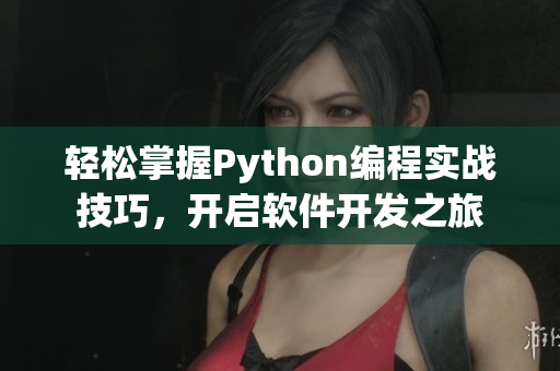 轻松掌握Python编程实战技巧，开启软件开发之旅
