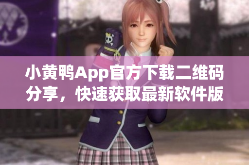 小黄鸭App官方下载二维码分享，快速获取最新软件版本