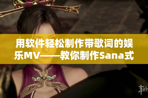用软件轻松制作带歌词的娱乐MV——教你制作Sana式MV