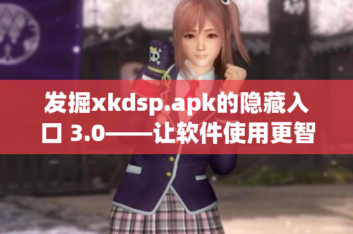 发掘xkdsp.apk的隐藏入口 3.0——让软件使用更智能