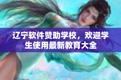 辽宁软件赞助学校，欢迎学生使用最新教育大全