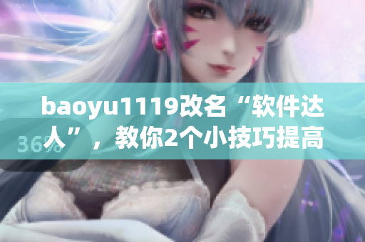 baoyu1119改名“软件达人”，教你2个小技巧提高软件使用效率