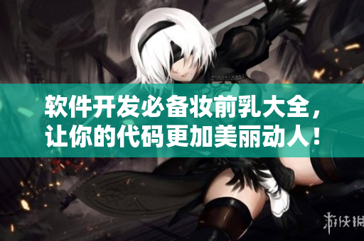 软件开发必备妆前乳大全，让你的代码更加美丽动人！