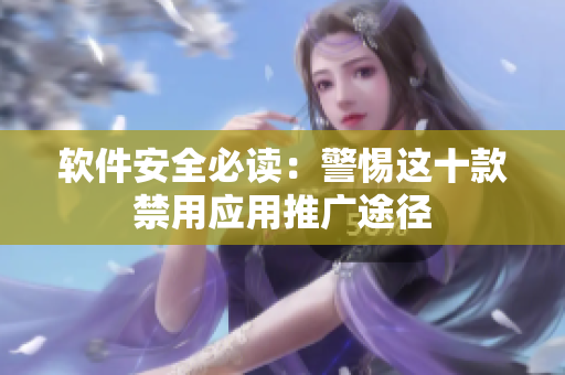 软件安全必读：警惕这十款禁用应用推广途径