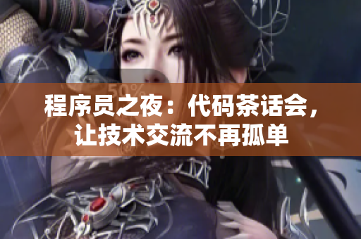 程序员之夜：代码茶话会，让技术交流不再孤单