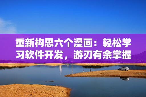 重新构思六个漫画：轻松学习软件开发，游刃有余掌握编程技能