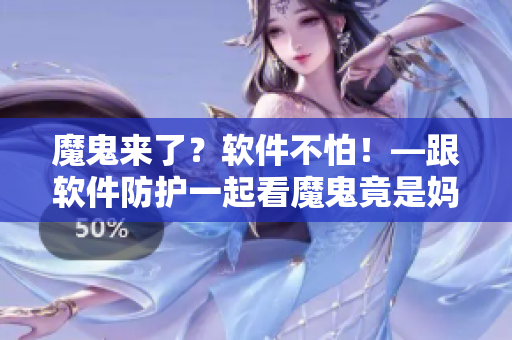 魔鬼来了？软件不怕！—跟软件防护一起看魔鬼竟是妈妈第一季