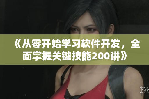 《从零开始学习软件开发，全面掌握关键技能200讲》