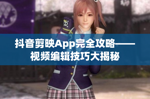 抖音剪映App完全攻略——视频编辑技巧大揭秘