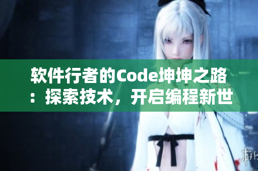 软件行者的Code坤坤之路：探索技术，开启编程新世界