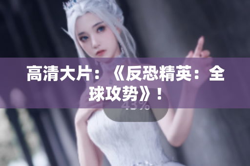 高清大片：《反恐精英：全球攻势》！