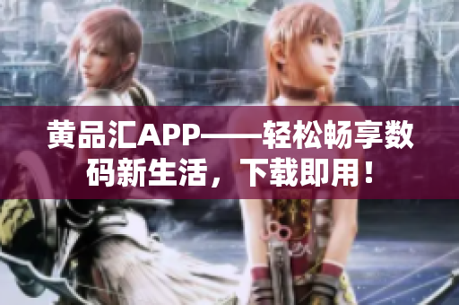 黄品汇APP——轻松畅享数码新生活，下载即用！