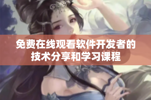 免费在线观看软件开发者的技术分享和学习课程