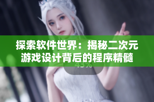 探索软件世界：揭秘二次元游戏设计背后的程序精髓