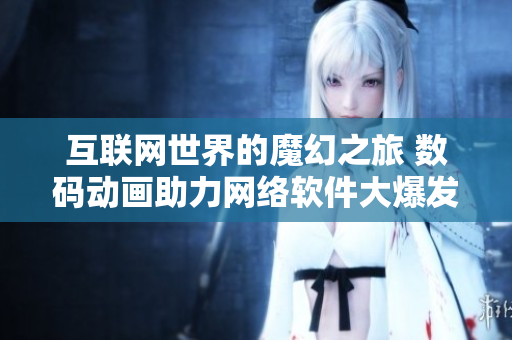 互联网世界的魔幻之旅 数码动画助力网络软件大爆发